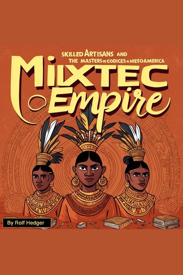 Mixtec Empire - Skilled Artisans and the Masters of Codices in Mesoamerica - cover
