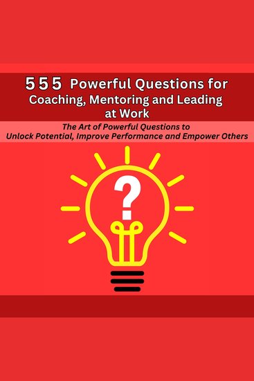 555 Powerful Questions in Coaching Mentoring and Leading at Work - The Art of Asking Powerful Questions to Unlock Potential Improve Performance and Empower Others - cover