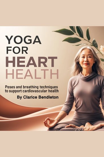Yoga for Heart Health - Poses and Breathing Techniques to Support Cardiovascular Health - cover
