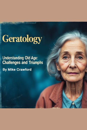Geratology - Understanding Old Age Challenges and Triumphs - cover