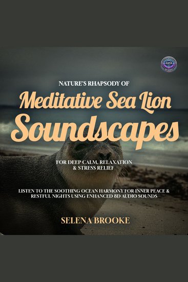 Nature’s Rhapsody of Meditative Sea Lion Soundscapes for Deep Calm Relaxation & Stress Relief - Listen to the Soothing Ocean Harmony for Inner Peace & Restful Nights using Enhanced 8D Audio Sounds - cover