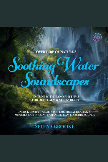 Overture of Nature’s Soothing Water Soundscapes In Tune with Piano Rhythms for Deep Calm & Stress Relief - Unlock Restful Nights for Emotional Healing & Mental Clarity using Enhanced 8D Audio Sounds - cover