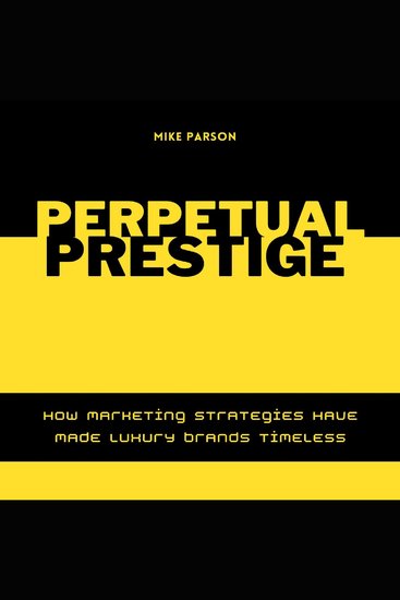Perpetual Prestige - How Marketing Strategies Have Made Luxury Brands Timeless - cover
