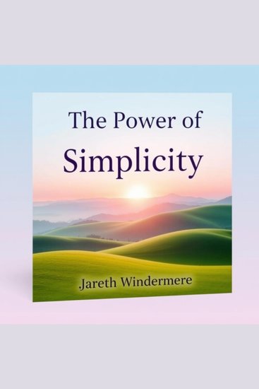 Power of Simplicity The: Secrets to Reimagine Your Life - "Revitalize your journey! Dive into impactful audio lessons that unveil the secrets of a simpler fulfilling life" - cover
