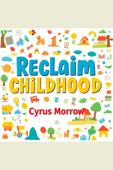 Reclaim Childhood: Empower Your Family’s Learning Adventure - "Unlock your family's learning journey! Dive into transformative audio lessons for a magical childhood adventure" - cover