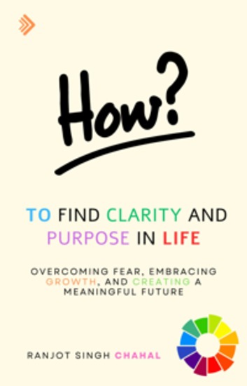 How to Find Clarity and Purpose in Life: Overcoming Fear Embracing Growth and Creating a Meaningful Future - cover