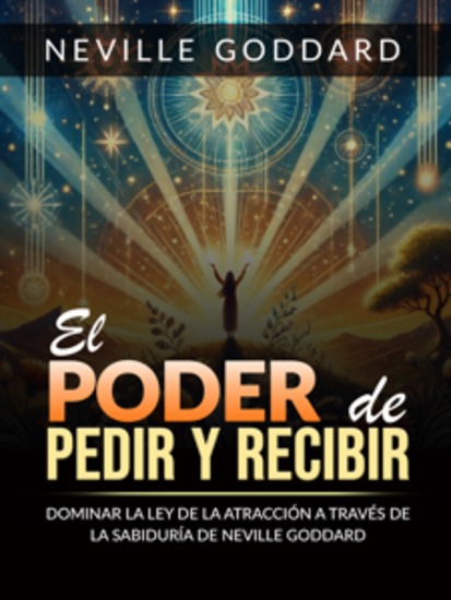 El Poder de pedir y recibir (Traducido) - Dominar la Ley de la atracción a través de las sabiduría de Neville Goddard - cover
