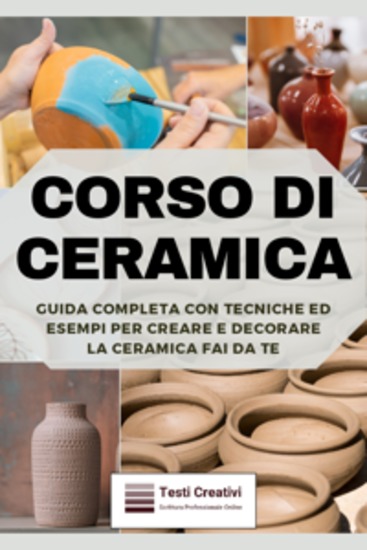 Corso di Ceramica - Guida Completa con Tecniche ed Esempi per Creare e Decorare la Ceramica Fai da Te - cover