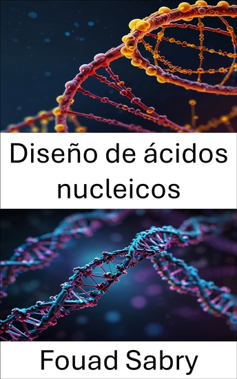 Diseño de ácidos nucleicos - Ingeniería del ADN para la innovación molecular y la biología sintética - cover