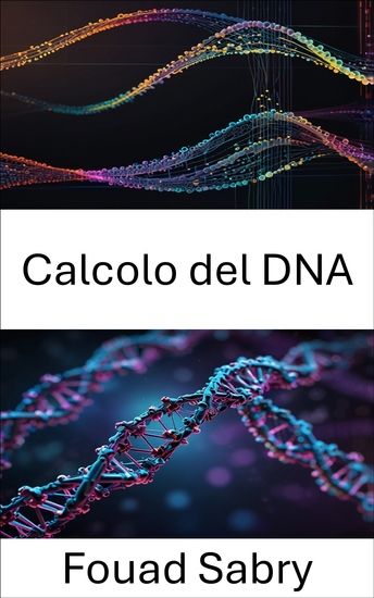 Calcolo del DNA - Svelare la potenza dell'elaborazione delle informazioni molecolari - cover