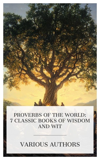 Proverbs of the World: 7 Classic Books of Wisdom and Wit - A Collection of Scotch Proverbs Dictionary of English Proverbs and Proverbial Phrases A Polyglot of Foreign Proverbs etc - cover