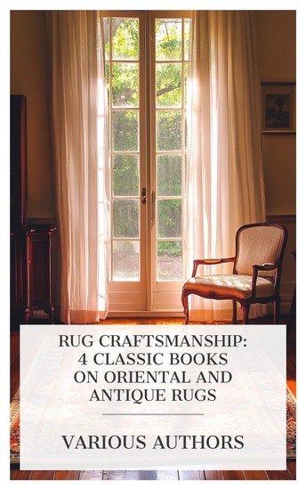 Rug Craftsmanship: 4 Classic Books on Oriental and Antique Rugs - The Practical Book of Oriental Rugs Oriental Rugs Antique and Modern Rugs: Oriental and Occidental Antique & Modern etc - cover