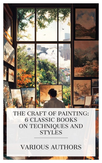The Craft of Painting: 6 Classic Books on Techniques and Styles - On the Laws of Japanese Painting: An Introduction to the Study of the Art of Japan The Story of Dutch Painting Spanish Painting etc - cover