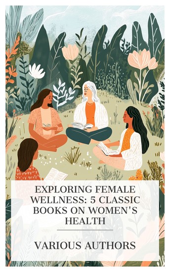 Exploring Female Wellness: 5 Classic Books on Women's Health - The Sexual Life of Woman in Its Physiological Pathological and Hygienic Aspects A Text-book of Diseases of Women etc - cover