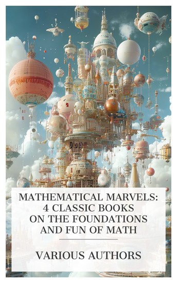 Mathematical Marvels: 4 Classic Books on the Foundations and Fun of Math - Amusements in Mathematics Miscellaneous Mathematical Constants Catalan's Constant The 32nd Mersenne Prime etc - cover