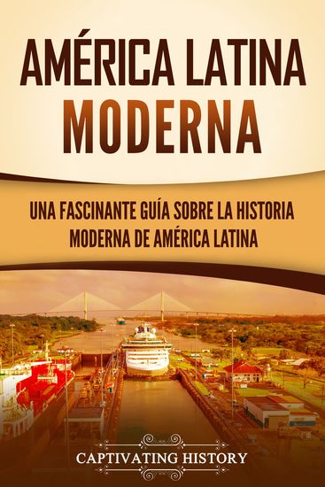 América Latina moderna - Una fascinante guía sobre la historia moderna de América Latina - cover