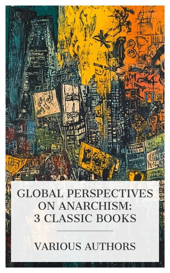 Global Perspectives on Anarchism: 3 Classic Books - The Rise and Fall of Anarchy in America Anarchy and Anarchists Gandhi and Anarchy etc - cover