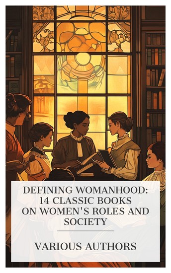 Defining Womanhood: 14 Classic Books on Women's Roles and Society - The Book of the Ladies Women of Achievement The Childhood of Distinguished Women The Women of Tomorrow Roman Women Woman etc - cover
