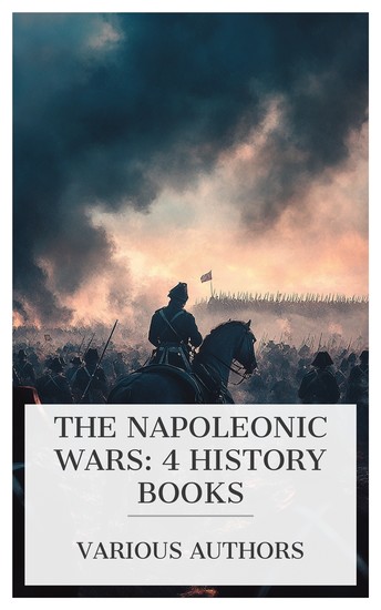 The Napoleonic Wars: 4 History Books - The Battle of Wavre and Grouchy's Retreat Personal Narrative of Events From 1799 to 1815 A Week at Waterloo in 1815 etc - cover