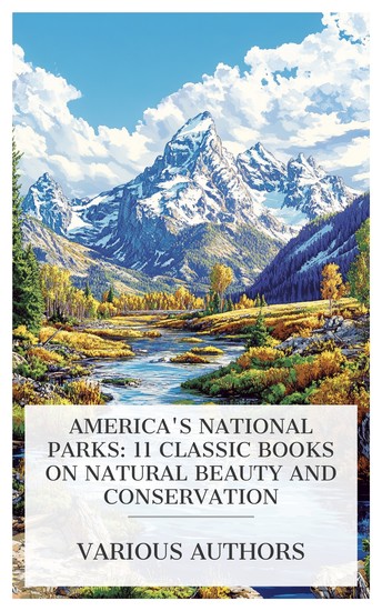 America's National Parks: 11 Classic Books on Natural Beauty and Conservation - Grand Teton: A Guide to Grand Teton National Park Wyoming The Yellowstone National Park: Historical and Descriptive etc - cover