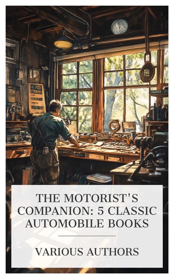 The Motorist's Companion: 5 Classic Automobile Books - Putnam's Automobile Handbook: The Care and Management of the Modern Motor-Car The Automobile Owner's Guide etc - cover