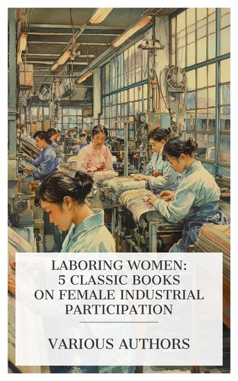 Laboring Women: 5 Classic Books on Female Industrial Participation - Working Women of Japan Women in the Printing Trades: A Sociological Study Women in Modern Industry etc - cover