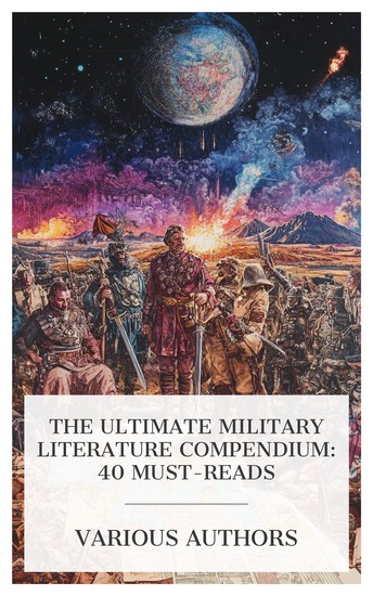 The Ultimate Military Literature Compendium: 40 Must-Reads - Terrain Exercises Trooper 3809 Secrets of the Sword Little Wars Trinity Site On War etc - cover