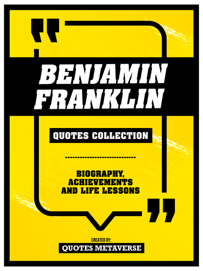 Benjamin Franklin - Quotes Collection - Biography Achievements And Life Lessons - cover