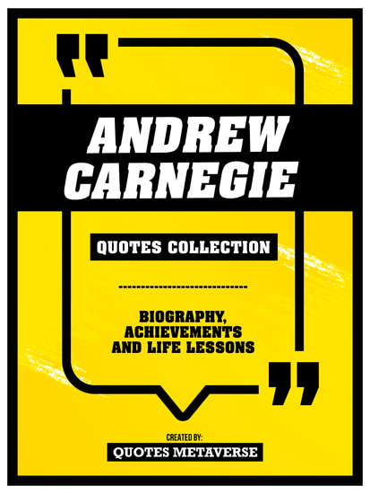 Andrew Carnegie - Quotes Collection - Biography Achievements And Life Lessons - cover