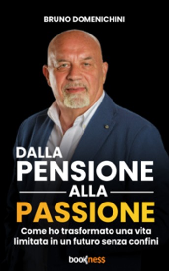 Dalla Pensione alla Passione - Come ho trasformato una vita limitata in un futuro senza confini - cover