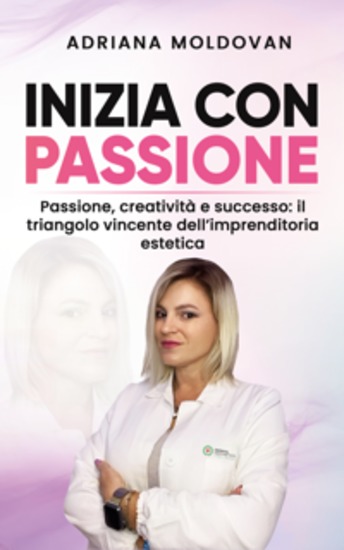 Inizia con passione - Passione creatività e successo: il triangolo vincente dell'imprenditoria estetica - cover