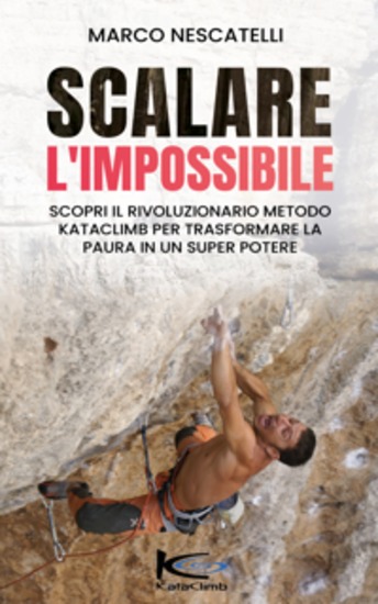 Scalare l'Impossibile - Scopri come il rivoluzionario Metodo KataClimb Trasforma la Paura nel tuo super Potere - cover
