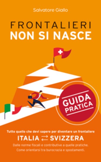 Frontalieri non si nasce - Tutto quello che devi sapere per diventare un frontaliere Dalle norme fiscali e contributive a quelle pratiche Come orientarsi tra burocrazia e spostamenti - cover