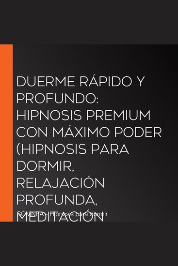Duerme Rápido y Profundo: Hipnosis Premium con Máximo Poder (Hipnosis para dormir relajación profunda meditación guiada para el sueño) - ¡Adiós al insomnio y las noches en vela! (Hipnosis para insomnio hipnosis para dormir profundamente mejorar la calidad del sueño) - cover