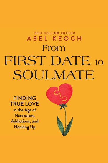 From First Date to Soulmate - Finding True Love in the Age of Narcissism Addictions and Hooking Up - cover