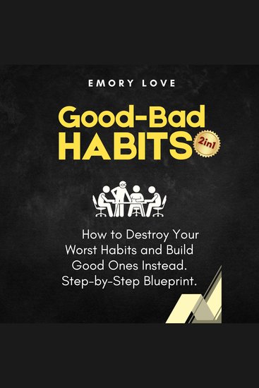Good-Bad Habits (2 in 1) - How to Destroy Your Worst Habits and Build Good Ones Instead Step-by-Step Blueprint - cover