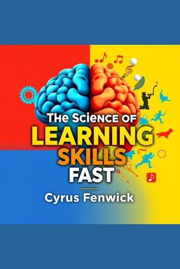 The Science of Learning Skills Fast - "Unlock your potential! Dive into dynamic audio lessons for mastering skills quickly and efficiently" - cover