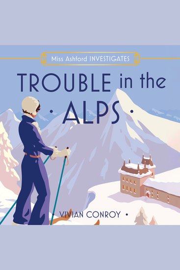 Trouble in the Alps: The thrilling Alpine mystery detective fiction book perfect to cosy up with over Christmas 2025! (Miss Ashford Investigates Book 6) - cover