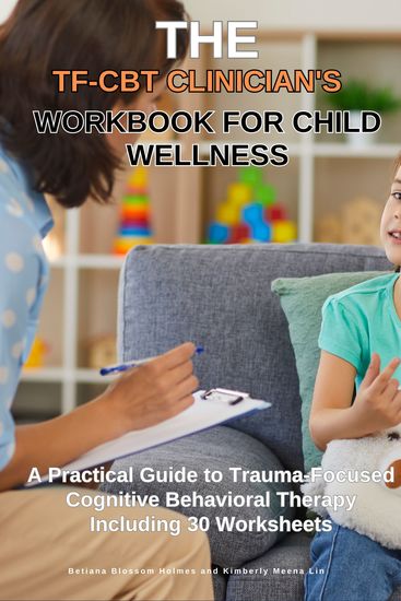 The TF-CBT Clinician's Workbook for Child Wellness - A Practical Guide to Trauma-Focused Cognitive Behavioral Therapy Including 30 Worksheets - cover