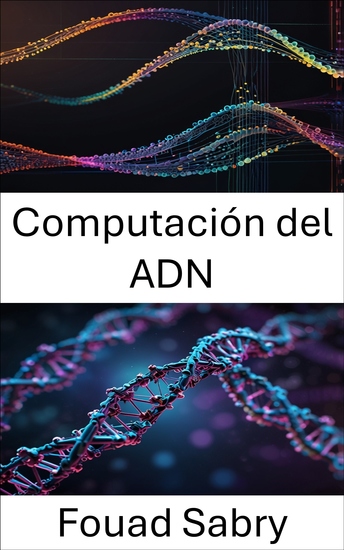 Computación del ADN - Descubriendo el poder del procesamiento de información molecular - cover