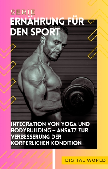 Integration von Yoga und Bodybuilding - Ansatz zur Verbesserung der körperlichen Kondition - cover