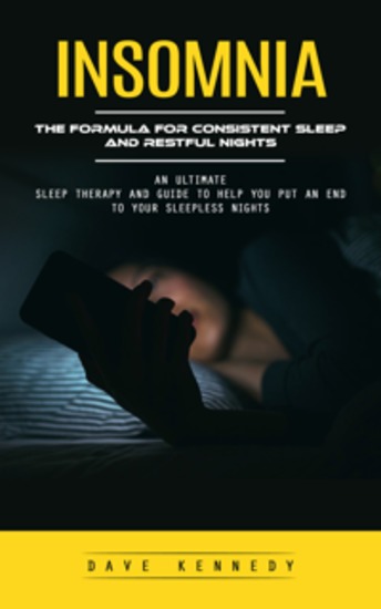 Insomnia: The Formula for Consistent Sleep and Restful Nights (An Ultimate Sleep Therapy and Guide to Help You Put an End to Your Sleepless Nights) - cover