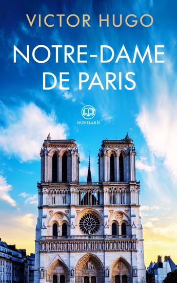 Victor Hugo : Notre-Dame de Paris - Texte intégral authentique – La version la plus fidèle aux écrits de Victor Hugo (Éditions Novelaris) - cover