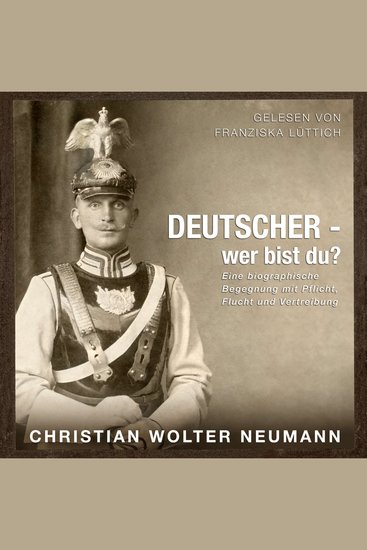 Deutscher – wer bist du? - Eine biographische Begegnung mit Pflicht Flucht und Vertreibung - cover
