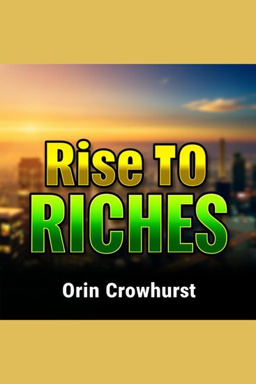 Rise to Riches: Secrets to Building Your Billion-Dollar Empire - "Elevate your entrepreneurial journey! Experience engaging audio lessons from Rise to Riches for immense success" - cover