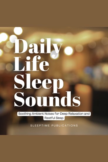 Daily Life Sleep Sounds - Soothing Ambient Noises for Deep Relaxation and Restful Sleep - cover