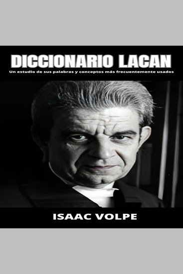 DICCIONARIO LACAN Un estudio de sus palabras y conceptos más frecuentemente usados - Una guía para descifrar la compleja terminología de uno de los pensadores más influyentes del siglo XX: Jacques Lacan - cover