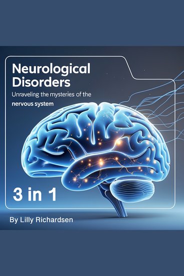 Neurological Disorders - Unraveling the Mysteries of the Nervous System (3 in 1) - cover