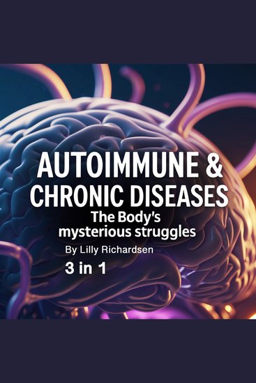 Autoimmune & Chronic Diseases - The Body’s Mysterious Struggles (3 in 1) - cover
