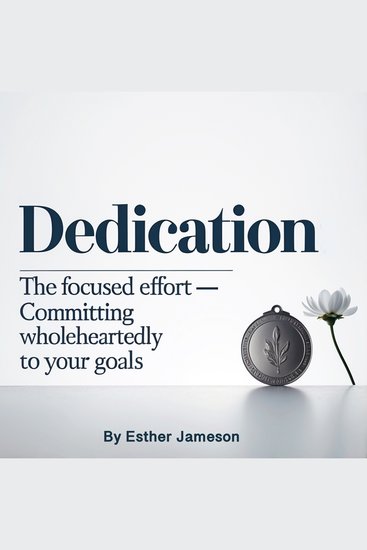 Dedication - The Focused Effort - Committing Wholeheartedly to Your Goals - cover